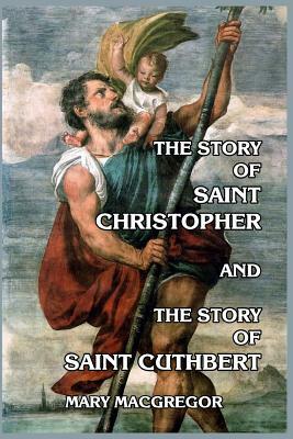 The Story of Saint Christopher and The Story of Saint Cuthbert by Mary MacGregor