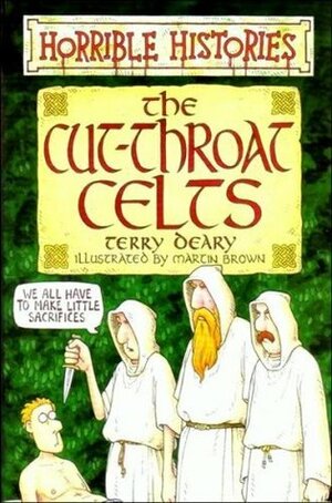 The Cut-Throat Celts by Terry Deary, Martin Brown