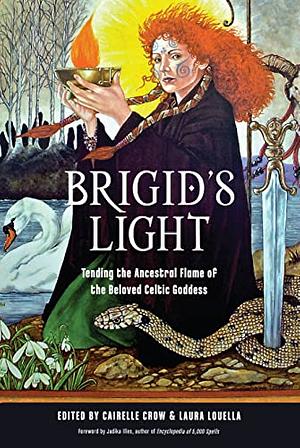 Brigid's Light: Tending the Ancestral Flame of the Beloved Celtic Goddess by Laura Louella, Cairelle Crow