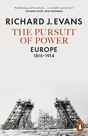 The Pursuit of Power: Europe 1815-1914 by Richard J. Evans
