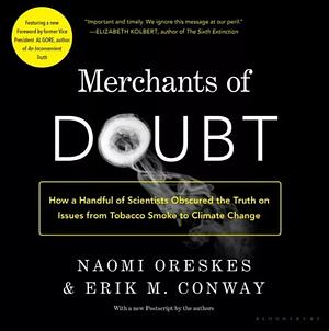 Merchants of Doubt: How a Handful of Scientists Obscured the Truth on Issues from Tobacco Smoke to Global Warming by Naomi Oreskes, Erik M. Conway