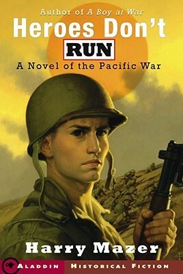 Heroes Don't Run: A Novel of the Pacific War by Harry Mazer