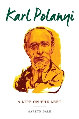 Karl Polanyi: A Life on the Left by Gareth Dale