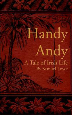 Handy Andy: A Tale of Irish Life by Samuel Lover