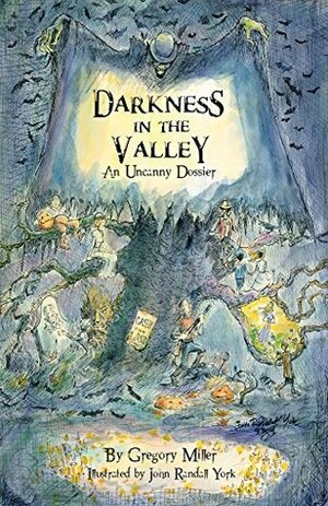 Darkness in the Valley: An Uncanny Dossier by Gregory Miller, John York