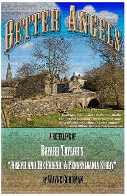 Better Angels: A Retelling of Bayard Taylor\'s Joseph and His Friend: A Pennsylvania Story by Wayne Goodman