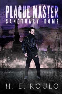 Plague Master: Sanctuary Dome by H. E. Roulo