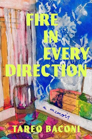 Fire in Every Direction: A Memoir by Tareq Baconi