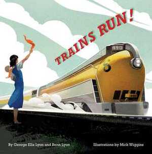 Trains Run! by Mick Wiggins, George Ella Lyon, Benn Lyon