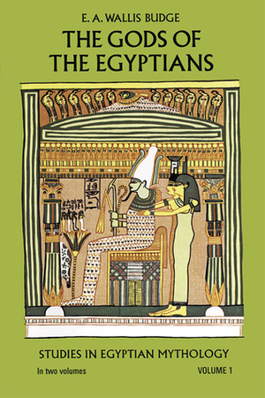 The Gods of the Egyptians, Volume 1 by E.A. Wallis Budge