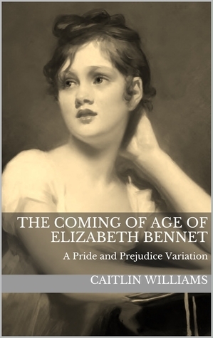 The Coming of Age of Elizabeth Bennet by Caitlin Williams
