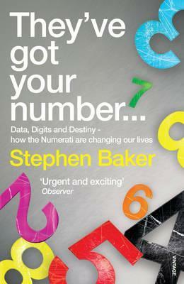 They've Got Your Number...: Data, Digits and Destiny - how the Numerati are changing our Lives by Stephen Baker