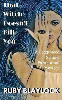 That Witch Doesn't Kill You: A Hedgewood Sisters Paranormal Mystery by Ruby Blaylock