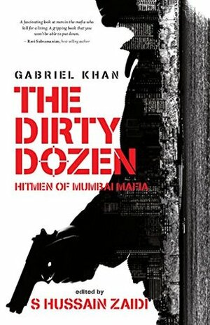 The Dirty Dozen: Hitmen of the Mumbai Underworld by Gabriel Khan