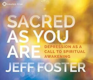 Sacred as You Are: Depression as a Call to Spiritual Awakening by Jeff Foster