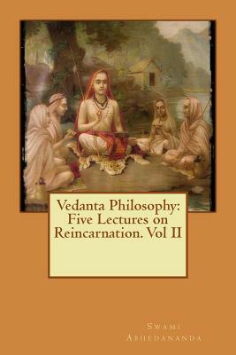 Vedanta Philosophy: Five Lectures on Reincarnation. Vol II by Swami Abhedananda