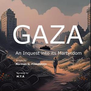 Gaza: An inquest into Its Martyrdom  by Norman G. Finkelstein