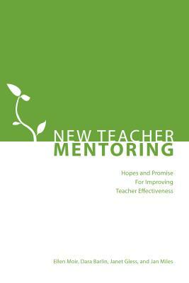 New Teacher Mentoring: Hopes and Promise for Improving Teacher Effectiveness by Dara Barlin, Ellen Moir, Janet Gless