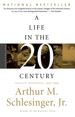 A Life in the Twentieth Century: Innocent Beginnings, 1917-1950 by Arthur M. Schlesinger