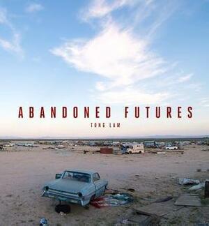 Abandoned Futures: A Journey to the Posthuman World by Tong Lam