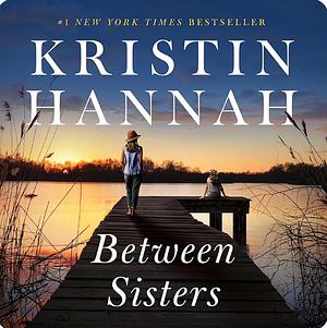 Between Sisters by Kristin Hannah