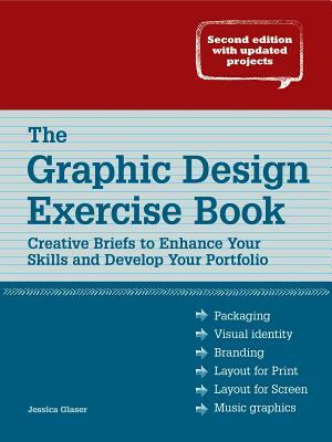 The Graphic Design Exercise Book: Creative Briefs to Enhance Your Skills and Develop Your Portfolio by Jessica Glaser