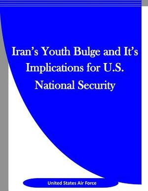 Iran's Youth Bulge and It's Implications for U.S. National Security by United States Air Force