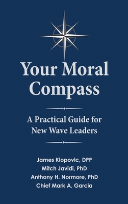 Your Moral Compass: A Practical Guide for New Wave Leaders by Mitch Javidi, Anthony H. Normore, Dpp James Klopovic