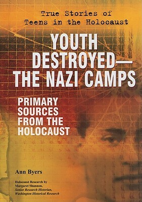 Youth Destroyed--The Nazi Camps: Primary Sources from the Holocaust by Ann Byers