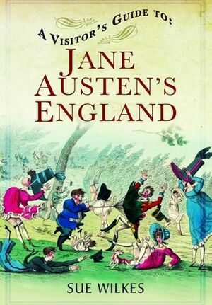 A Visitor's Guide To Jane Austen's England by Sue Wilkes