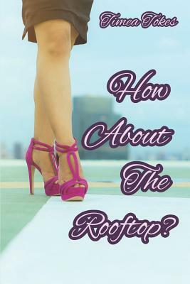 How About the Rooftop?: An Erotica Short Story (Straight) by Timea Tokes