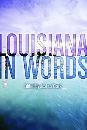 Louisiana in Words by Joshua Clark