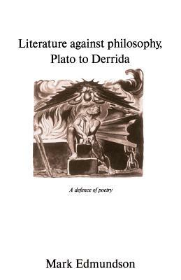 Literature Against Philosophy, Plato to Derrida: A Defence of Poetry by Mark Edmundson