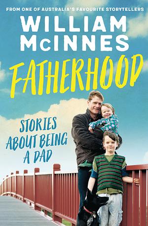 Fatherhood: Stories about being a dad by William McInnes