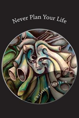 Never Plan Your Life by Christina Watson