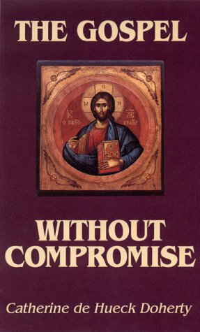 The Gospel Without Compromise by Catherine de Hueck Doherty