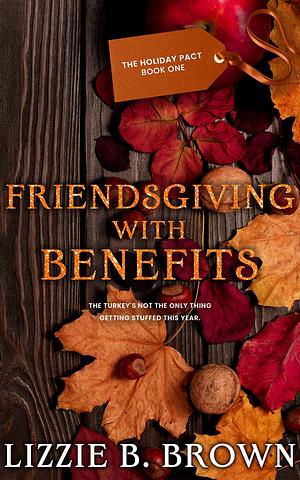Friendsgiving with Benefits by Lizzie B. Brown
