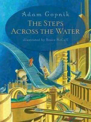 The Steps Across the Water by Bruce McCall, Adam Gopnik