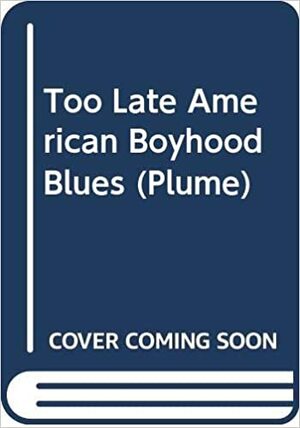 Too Late American Boyhood by Frederick Busch
