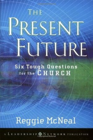 The Present Future: Six Tough Questions for the Church by Reggie McNeal