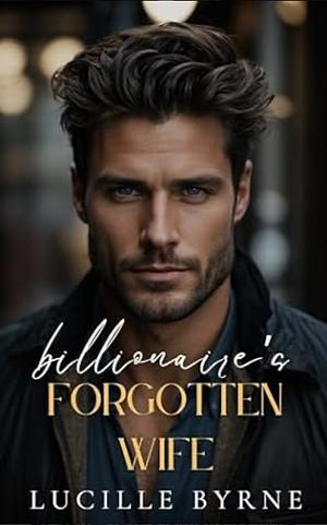 The billionaire's forgotten wife by Lucille Byrne