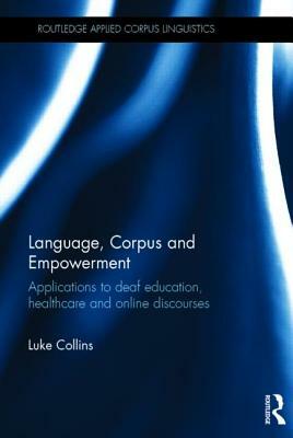 Language, Corpus and Empowerment: Applications to deaf education, healthcare and online discourses by Luke Collins