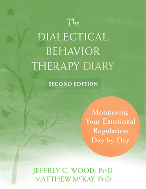 Dialectical Behavior Therapy Diary: Monitoring Your Emotional Regulation Day by Day by Jeffrey C. Wood, Matthew McKay