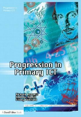 Progression in Primary ICT by Andrew Hamill, Richard Bennett, Tony Pickford