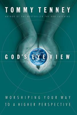 God's Eye View: Worshiping Your Way to a Higher Perspective by Tommy Tenney