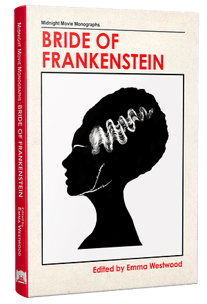 Bride of Frankenstein (MIDNIGHT MOVIE MONOGRAPH) by Emma Westwood