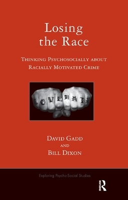 Losing the Race: Thinking Psychosocially about Racially Motivated Crime by Bill Dixon, David Gadd