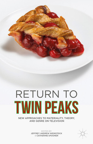 Return to Twin Peaks: New Approaches to Materiality, Theory, and Genre on Television by Jeffrey Andrew Weinstock, Catherine Spooner