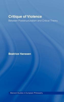 Critique of Violence: Between Poststructuralism and Critical Theory by Beatrice Hanssen