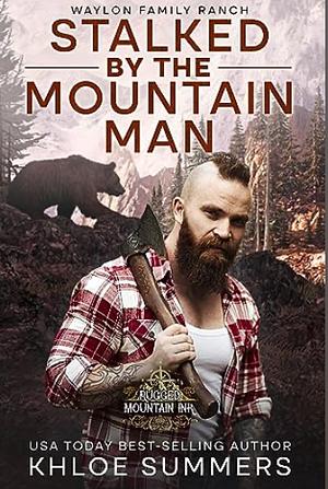 Stalked by the Mountain Man: Filthy, Dirty, Small-Town Love by Khloe Summers